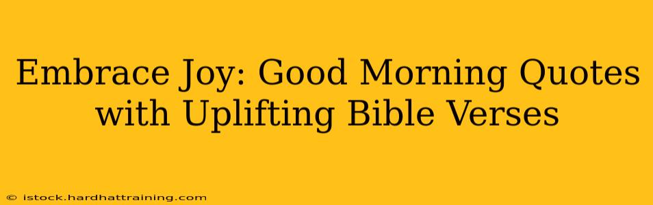 Embrace Joy: Good Morning Quotes with Uplifting Bible Verses