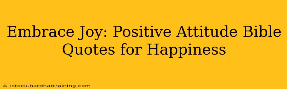 Embrace Joy: Positive Attitude Bible Quotes for Happiness