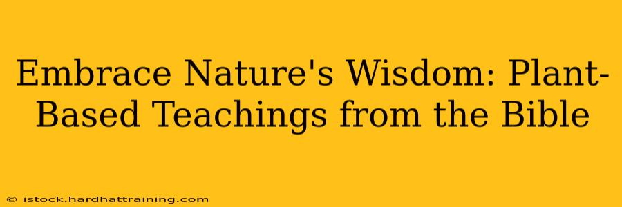 Embrace Nature's Wisdom: Plant-Based Teachings from the Bible
