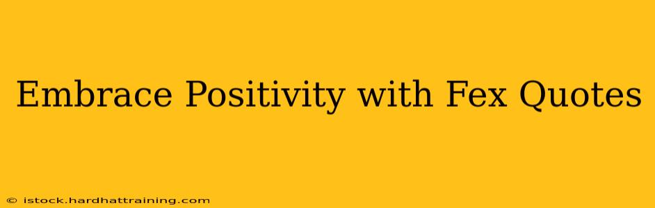 Embrace Positivity with Fex Quotes