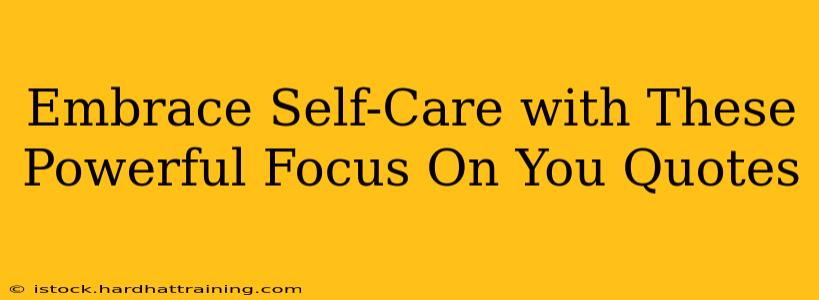 Embrace Self-Care with These Powerful Focus On You Quotes