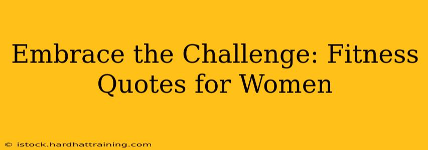 Embrace the Challenge: Fitness Quotes for Women
