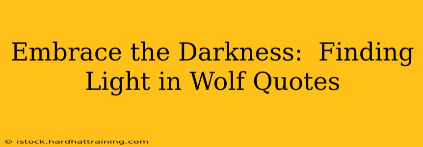 Embrace the Darkness:  Finding Light in Wolf Quotes