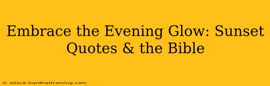 Embrace the Evening Glow: Sunset Quotes & the Bible