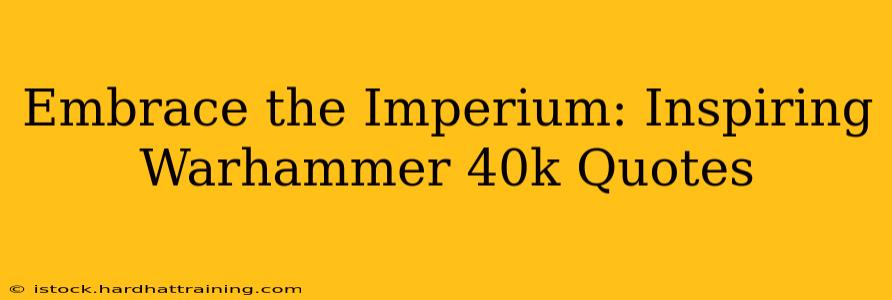 Embrace the Imperium: Inspiring Warhammer 40k Quotes