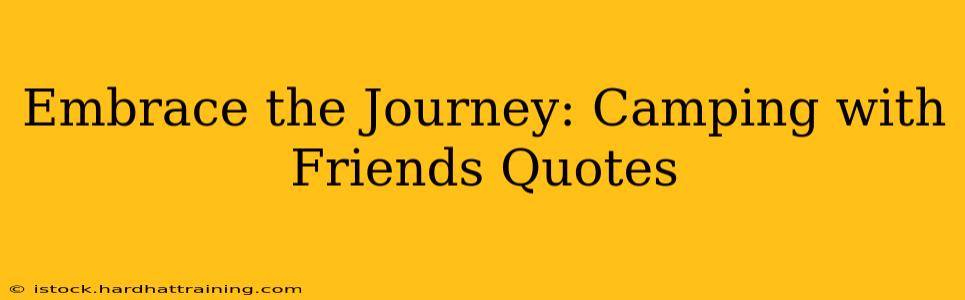 Embrace the Journey: Camping with Friends Quotes