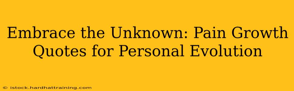 Embrace the Unknown: Pain Growth Quotes for Personal Evolution