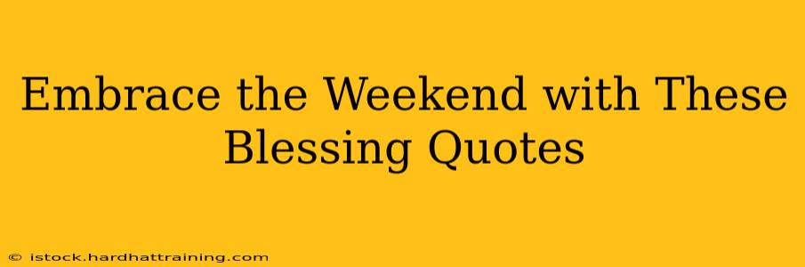 Embrace the Weekend with These Blessing Quotes