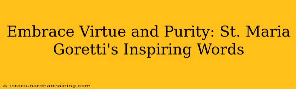 Embrace Virtue and Purity: St. Maria Goretti's Inspiring Words