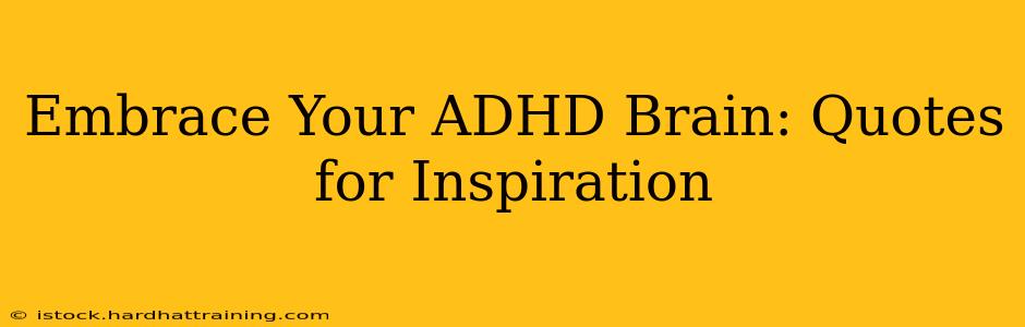 Embrace Your ADHD Brain: Quotes for Inspiration