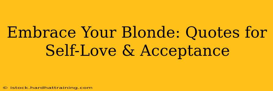 Embrace Your Blonde: Quotes for Self-Love & Acceptance