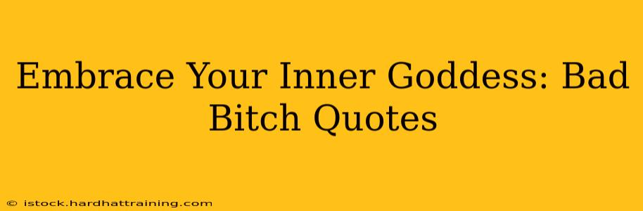 Embrace Your Inner Goddess: Bad Bitch Quotes