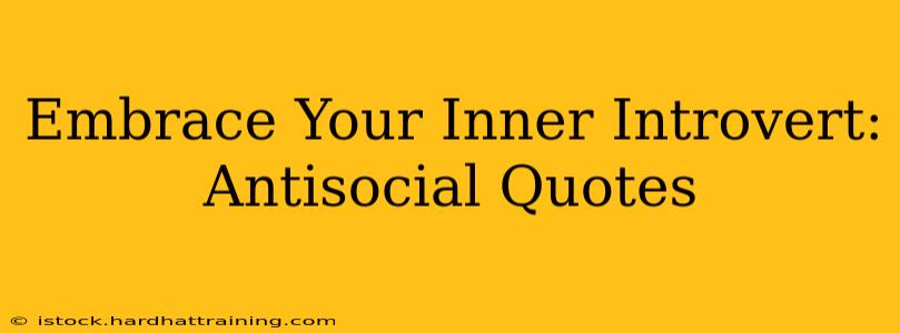 Embrace Your Inner Introvert: Antisocial Quotes