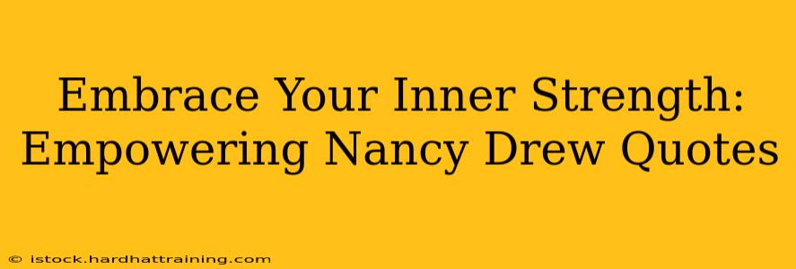 Embrace Your Inner Strength: Empowering Nancy Drew Quotes