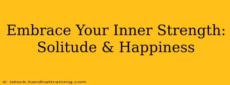 Embrace Your Inner Strength: Solitude & Happiness