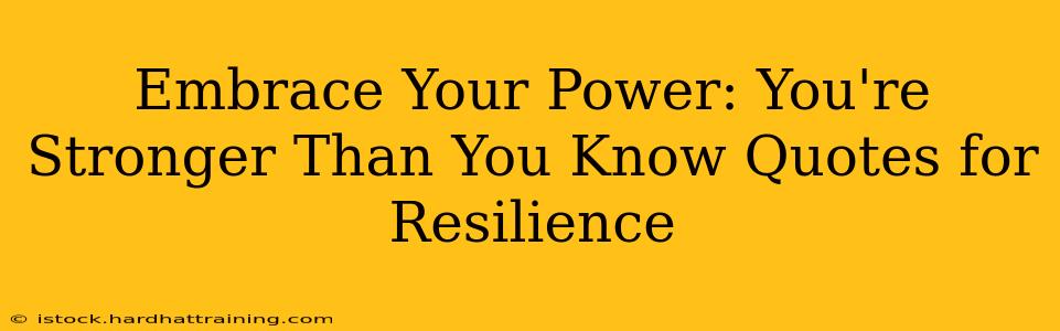 Embrace Your Power: You're Stronger Than You Know Quotes for Resilience