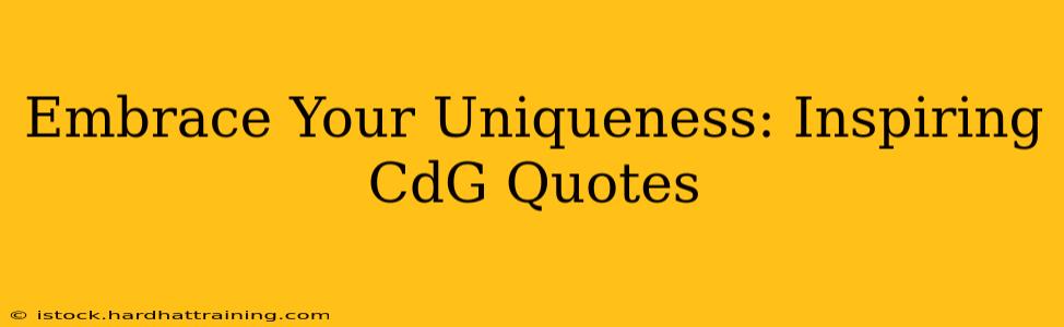 Embrace Your Uniqueness: Inspiring CdG Quotes