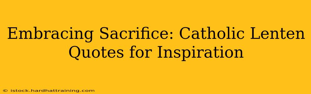 Embracing Sacrifice: Catholic Lenten Quotes for Inspiration