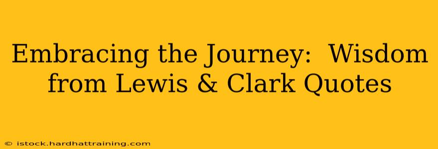 Embracing the Journey:  Wisdom from Lewis & Clark Quotes