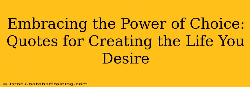 Embracing the Power of Choice: Quotes for Creating the Life You Desire