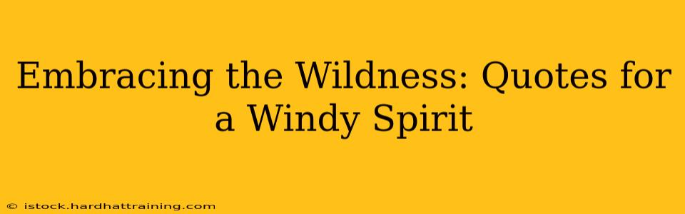 Embracing the Wildness: Quotes for a Windy Spirit