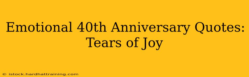 Emotional 40th Anniversary Quotes: Tears of Joy