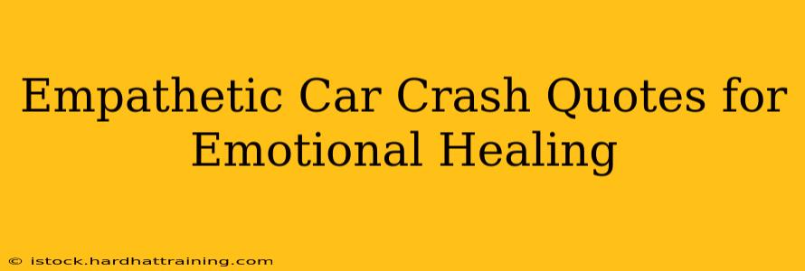 Empathetic Car Crash Quotes for Emotional Healing