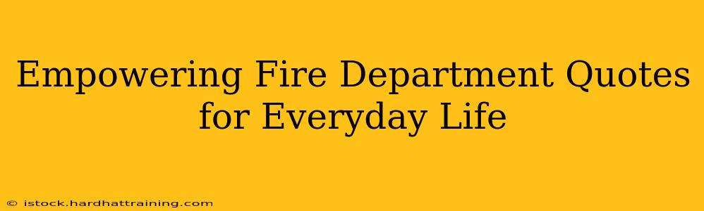 Empowering Fire Department Quotes for Everyday Life