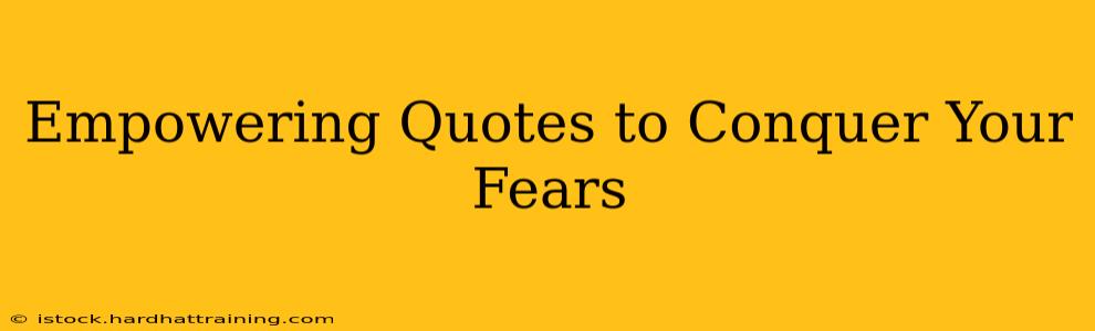 Empowering Quotes to Conquer Your Fears
