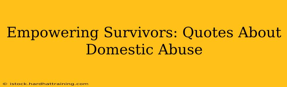 Empowering Survivors: Quotes About Domestic Abuse