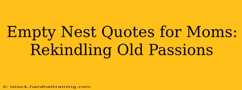 Empty Nest Quotes for Moms: Rekindling Old Passions