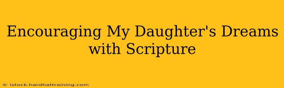 Encouraging My Daughter's Dreams with Scripture