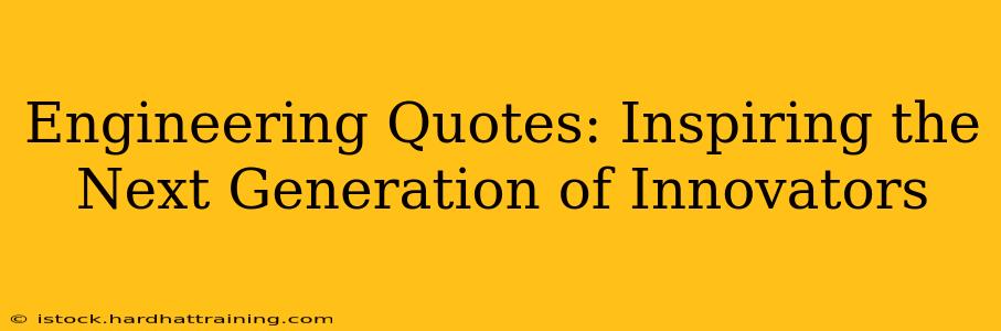 Engineering Quotes: Inspiring the Next Generation of Innovators