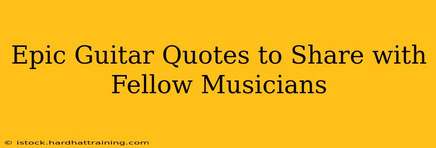 Epic Guitar Quotes to Share with Fellow Musicians