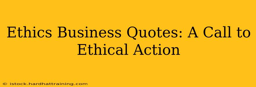 Ethics Business Quotes: A Call to Ethical Action