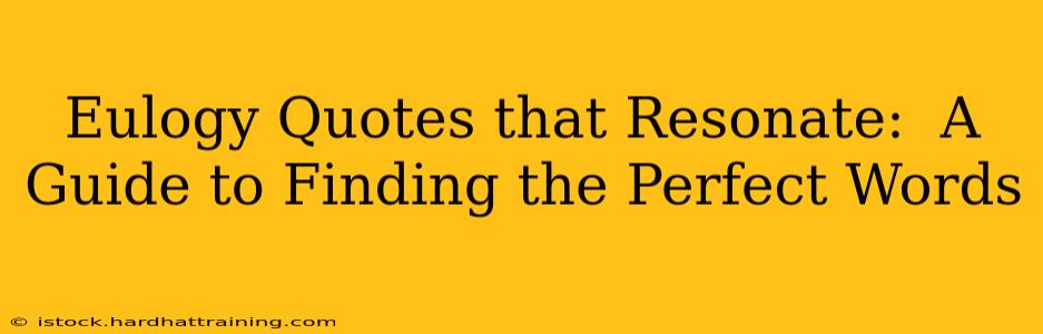 Eulogy Quotes that Resonate:  A Guide to Finding the Perfect Words