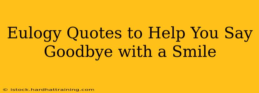 Eulogy Quotes to Help You Say Goodbye with a Smile
