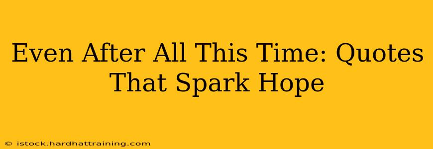 Even After All This Time: Quotes That Spark Hope