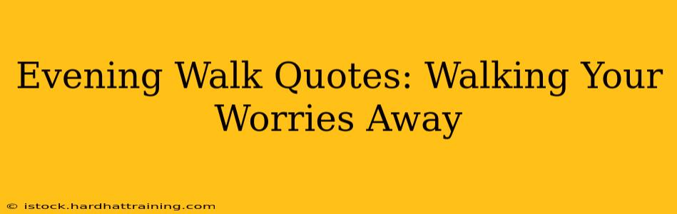 Evening Walk Quotes: Walking Your Worries Away