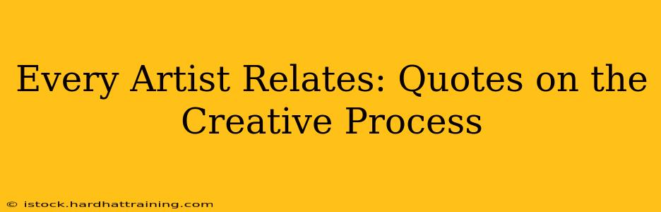 Every Artist Relates: Quotes on the Creative Process