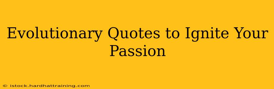 Evolutionary Quotes to Ignite Your Passion