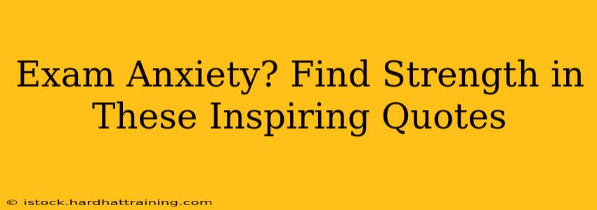 Exam Anxiety? Find Strength in These Inspiring Quotes