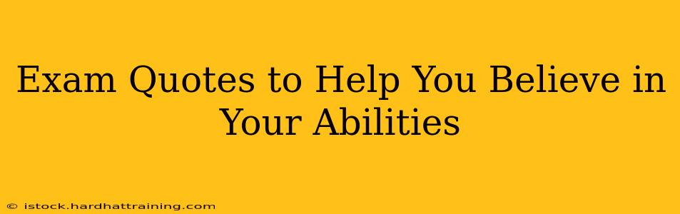 Exam Quotes to Help You Believe in Your Abilities