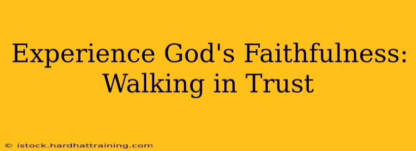 Experience God's Faithfulness: Walking in Trust