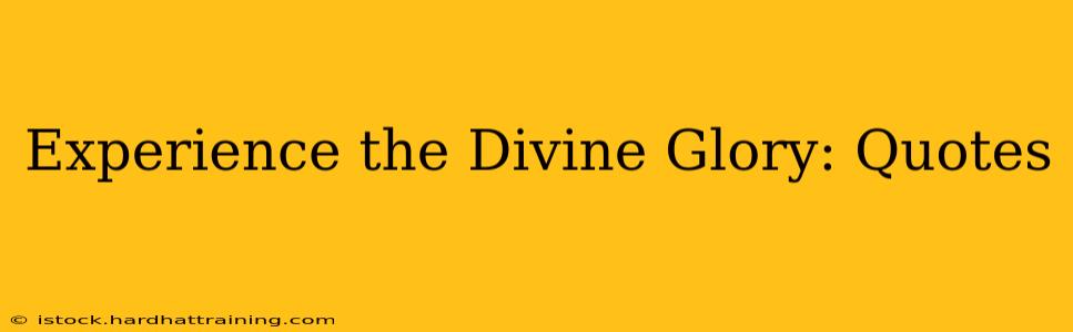 Experience the Divine Glory: Quotes