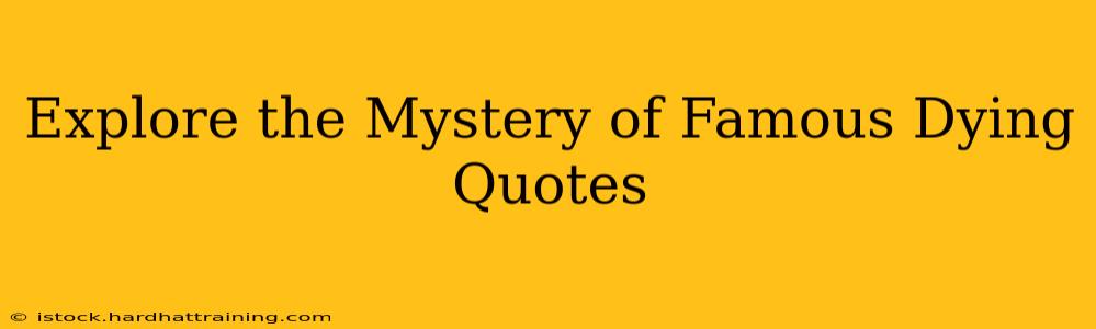 Explore the Mystery of Famous Dying Quotes