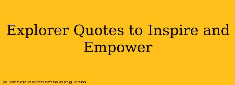 Explorer Quotes to Inspire and Empower