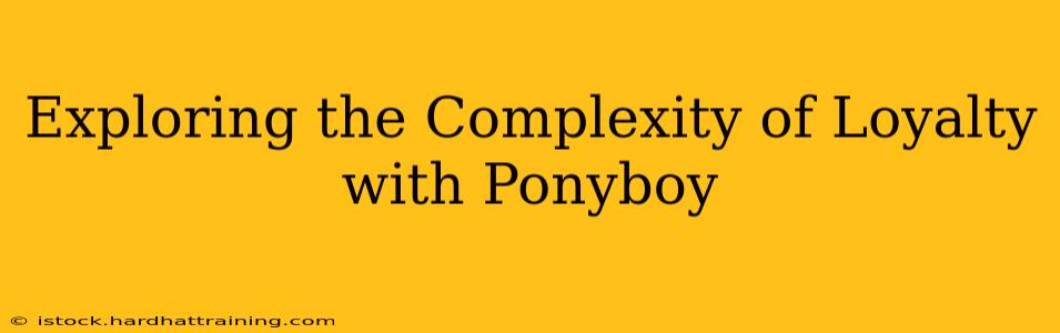 Exploring the Complexity of Loyalty with Ponyboy