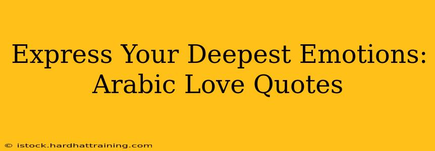 Express Your Deepest Emotions: Arabic Love Quotes