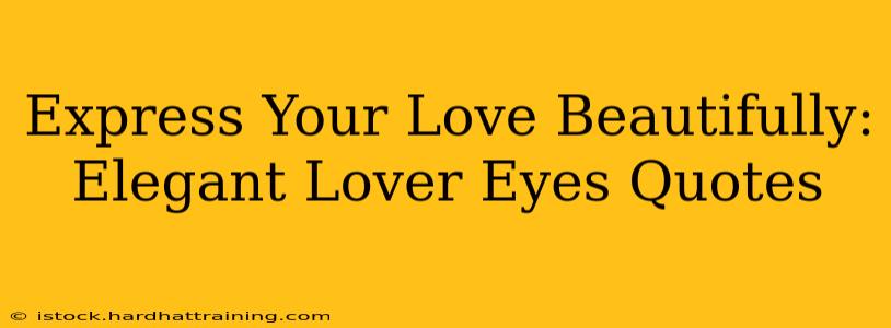 Express Your Love Beautifully: Elegant Lover Eyes Quotes